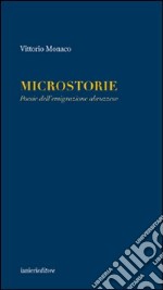 Microstorie. Poesie dell'emigrazione abruzzese libro