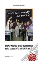 Avete una domanda da porci? Diario reality di un professore sulla sessualità ed altri temi libro