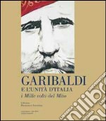 Garibaldi e l'unità d'Italia. I mille volti del mito. Ediz. illustrata libro