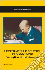 Letteratura e politica in D'Annunzio fino agli anni del Vittoriale libro