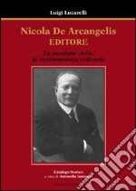 Nicola De Arcangelis editore. La passione civile, la testimonianza culturale libro