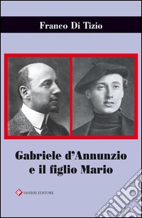 Gabriele D'Annunzio e il figlio Mario libro