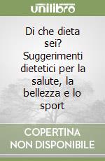 Di che dieta sei? Suggerimenti dietetici per la salute, la bellezza e lo sport libro