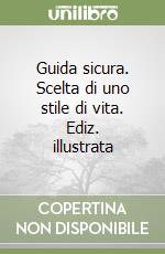 Guida sicura. Scelta di uno stile di vita. Ediz. illustrata libro