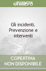 Gli incidenti. Prevenzione e interventi libro