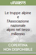 Le truppe alpine e l'Associazione nazionale alpini nel terzo millennio libro