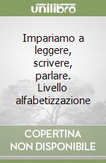 Impariamo a leggere, scrivere, parlare. Livello alfabetizzazione