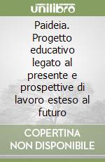 Paideia. Progetto educativo legato al presente e prospettive di lavoro esteso al futuro