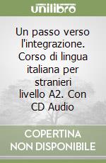 Un passo verso l'integrazione. Corso di lingua italiana per stranieri livello A2. Con CD Audio libro