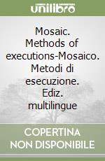 Mosaic. Methods of executions-Mosaico. Metodi di esecuzione. Ediz. multilingue