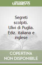 Segreti scolpiti. Ulivi di Puglia. Ediz. italiana e inglese libro