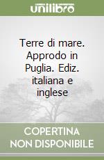 Terre di mare. Approdo in Puglia. Ediz. italiana e inglese libro