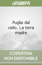 Puglia dal cielo. La terra madre libro