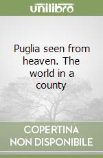 Puglia seen from heaven. The world in a county libro