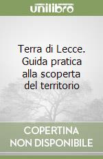 Terra di Lecce. Guida pratica alla scoperta del territorio libro