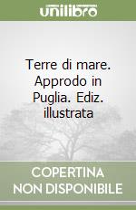 Terre di mare. Approdo in Puglia. Ediz. illustrata libro