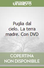 Puglia dal cielo. La terra madre. Con DVD libro