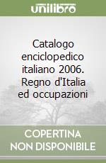 Catalogo enciclopedico italiano 2006. Regno d'Italia ed occupazioni libro