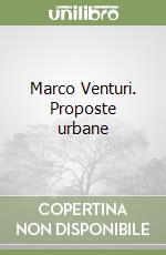 Marco Venturi. Proposte urbane