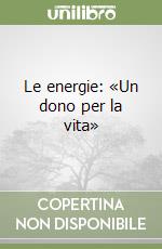 Le energie: «Un dono per la vita»