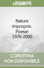 Nature improprie. Poesie 1976-2000