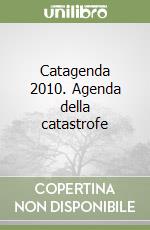 Catagenda 2010. Agenda della catastrofe libro