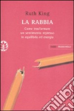 La rabbia. Come trasformare un sentimento represso in equilibrio ed energia