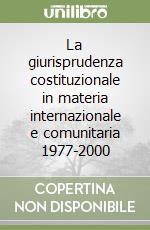 La giurisprudenza costituzionale in materia internazionale e comunitaria 1977-2000