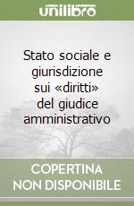 Stato sociale e giurisdizione sui «diritti» del giudice amministrativo libro