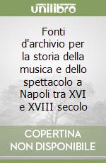 Fonti d'archivio per la storia della musica e dello spettacolo a Napoli tra XVI e XVIII secolo libro