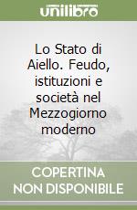 Lo Stato di Aiello. Feudo, istituzioni e società nel Mezzogiorno moderno libro