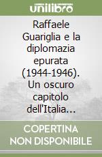 Raffaele Guariglia e la diplomazia epurata (1944-1946). Un oscuro capitolo dell'Italia post-fascista