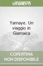 Yamaye. Un viaggio in Giamaica libro