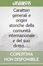 Caratteri generali e origini storiche della comunità internazionale e del suo diritto. Introduzione al corso di diritto internazionale