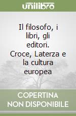 Il filosofo, i libri, gli editori. Croce, Laterza e la cultura europea libro