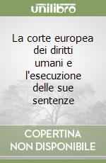 La corte europea dei diritti umani e l'esecuzione delle sue sentenze libro