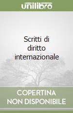 Scritti di diritto internazionale libro