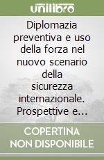 Diplomazia preventiva e uso della forza nel nuovo scenario della sicurezza internazionale. Prospettive e sfide nel rapporto tra gli organismi internazionali... libro