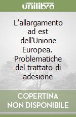 L'allargamento ad est dell'Unione Europea. Problematiche del trattato di adesione libro