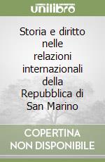 Storia e diritto nelle relazioni internazionali della Repubblica di San Marino libro