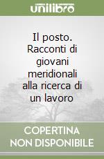 Il posto. Racconti di giovani meridionali alla ricerca di un lavoro libro