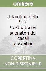 I tamburi della Sila. Costruttori e suonatori dei casali cosentini libro