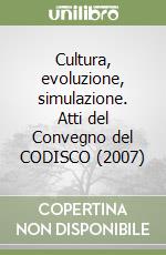 Cultura, evoluzione, simulazione. Atti del Convegno del CODISCO (2007)