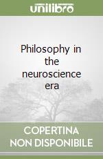 Philosophy in the neuroscience era