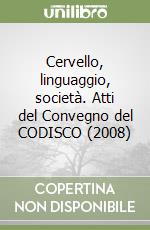 Cervello, linguaggio, società. Atti del Convegno del CODISCO (2008)