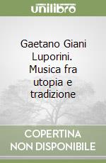 Gaetano Giani Luporini. Musica fra utopia e tradizione