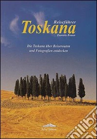 Toskana. Die Toskana uber Reiserauten und Fotografien entdecken libro