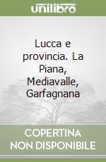 Lucca e provincia. La Piana, Mediavalle, Garfagnana libro