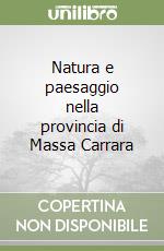 Natura e paesaggio nella provincia di Massa Carrara libro