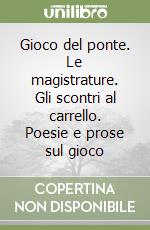 Gioco del ponte. Le magistrature. Gli scontri al carrello. Poesie e prose sul gioco